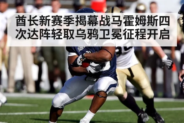 酋长新赛季揭幕战马霍姆斯四次达阵轻取乌鸦卫冕征程开启