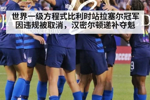 世界一级方程式比利时站拉塞尔冠军因违规被取消，汉密尔顿递补夺魁