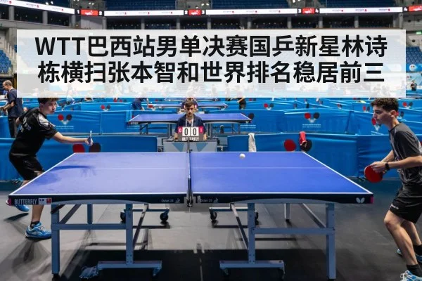 WTT巴西站男单决赛国乒新星林诗栋横扫张本智和世界排名稳居前三